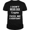 I Don’t Need Sex Crypto Fucks Me Everyday Shirt Classic Men's T-shirt