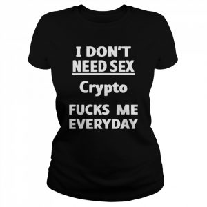 I Don’t Need Sex Crypto Fucks Me Everyday Shirt Classic Women's T-shirt