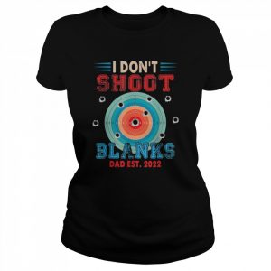 I Don’t Shoot Blanks Dad Est 2022 Expecting New Baby Shirt Classic Women's T-shirt