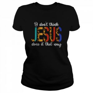 I Don’t Think Jesus Done It That Way Leopard T-Shirt Classic Women's T-shirt