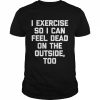 I Exercise So I Can Feel Dead On The Outside Gym ShirtLangarm Shirt Classic Men's T-shirt