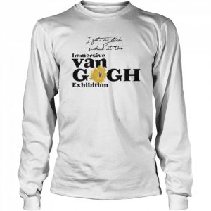 I Got My Dick Sucked At The Immersive Van Gogh Exhibition Shirt Long Sleeved T-shirt