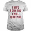 I Have A Gun And I Will Shoot You  Classic Men's T-shirt