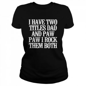 I Have Two Titles Dad And Paw Paw I Rock Them Both Shirt Classic Women's T-shirt