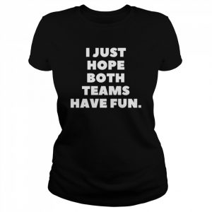 I Just Hope Both Teams Have Fun Shirt Classic Women's T-shirt