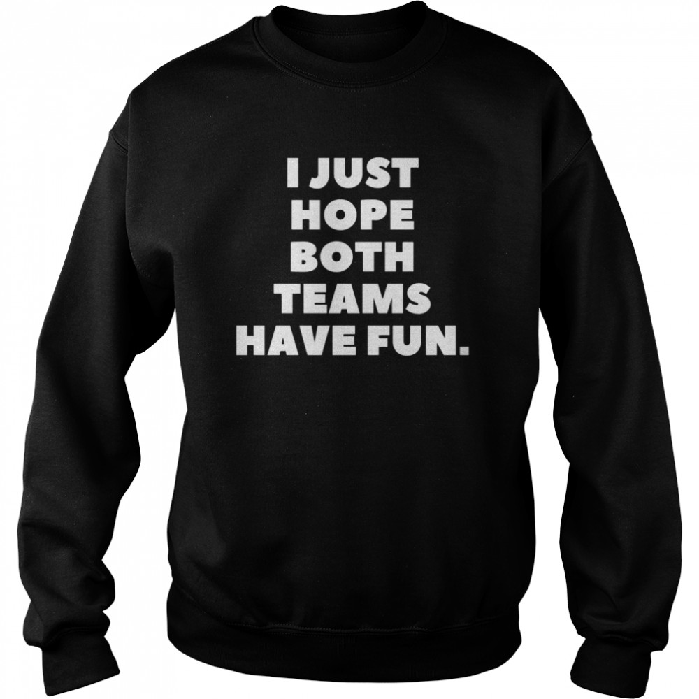 I Just Hope Both Teams Have Fun Shirt Unisex Sweatshirt