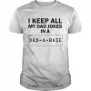 I Keep All My Dad Jokes In A Dad A Base Dad Joke Shirt Classic Men's T-shirt