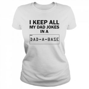 I Keep All My Dad Jokes In A Dad A Base Dad Joke Shirt Classic Women's T-shirt