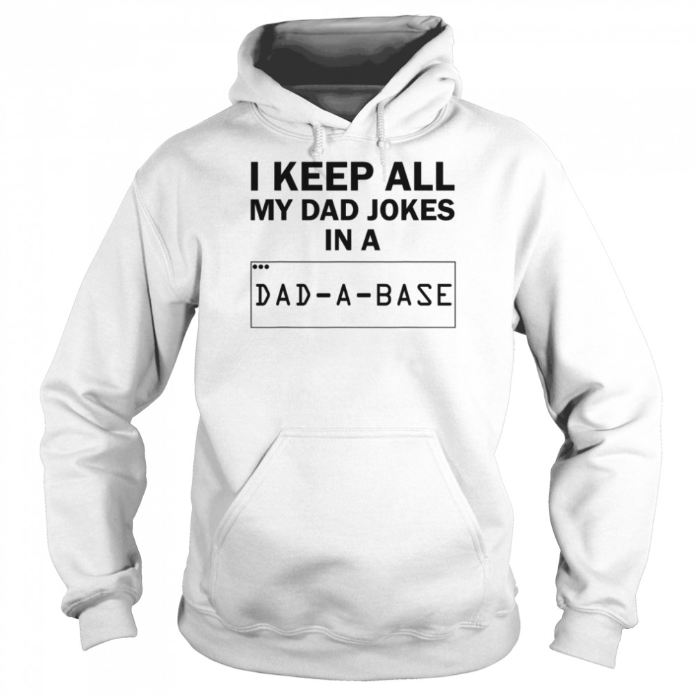 I Keep All My Dad Jokes In A Dad A Base Dad Joke Shirt Unisex Hoodie