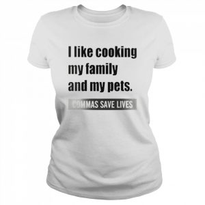 I Like Cooking My Family And My Pets Commas Save Lives White  Classic Women's T-shirt