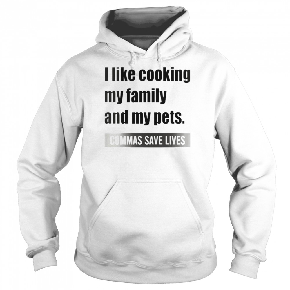 I Like Cooking My Family And My Pets Commas Save Lives White  Unisex Hoodie