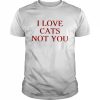 I Love Cats Not You Shirt Classic Men's T-shirt