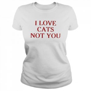 I Love Cats Not You Shirt Classic Women's T-shirt