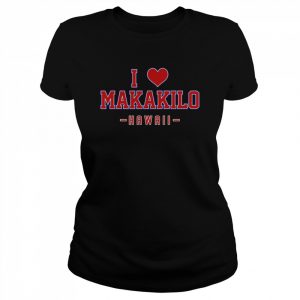 I Love Makakilo Hawaii Shirt Classic Women's T-shirt