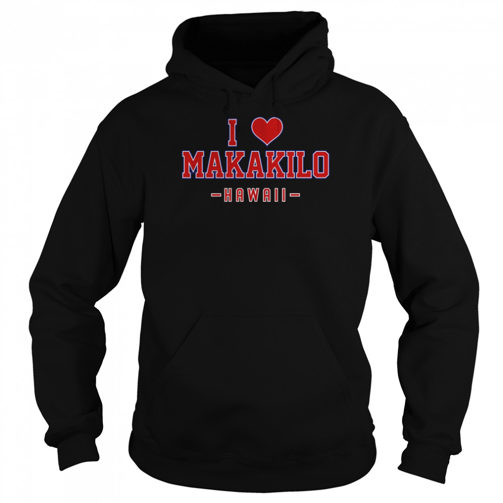 I Love Makakilo Hawaii Shirt Unisex Hoodie