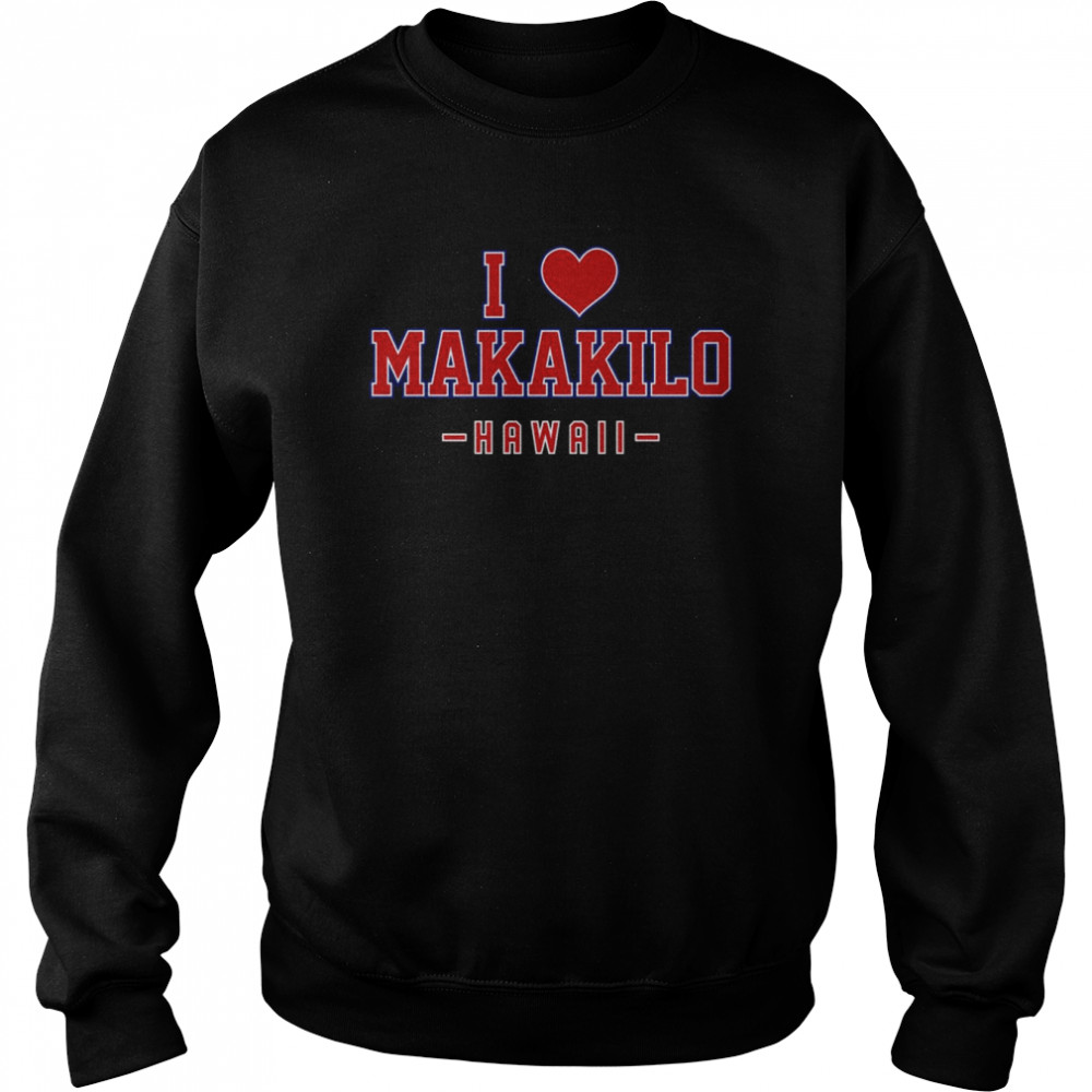 I Love Makakilo Hawaii Shirt Unisex Sweatshirt