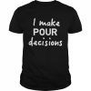 I Make Pour Decisions Shirt Classic Men's T-shirt