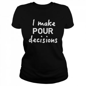 I Make Pour Decisions Shirt Classic Women's T-shirt