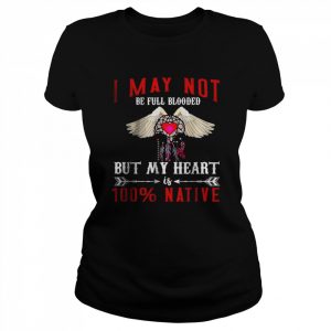 I May Not Is Be Full Blooded But My Heart 100 Native T-Shirt Classic Women's T-shirt