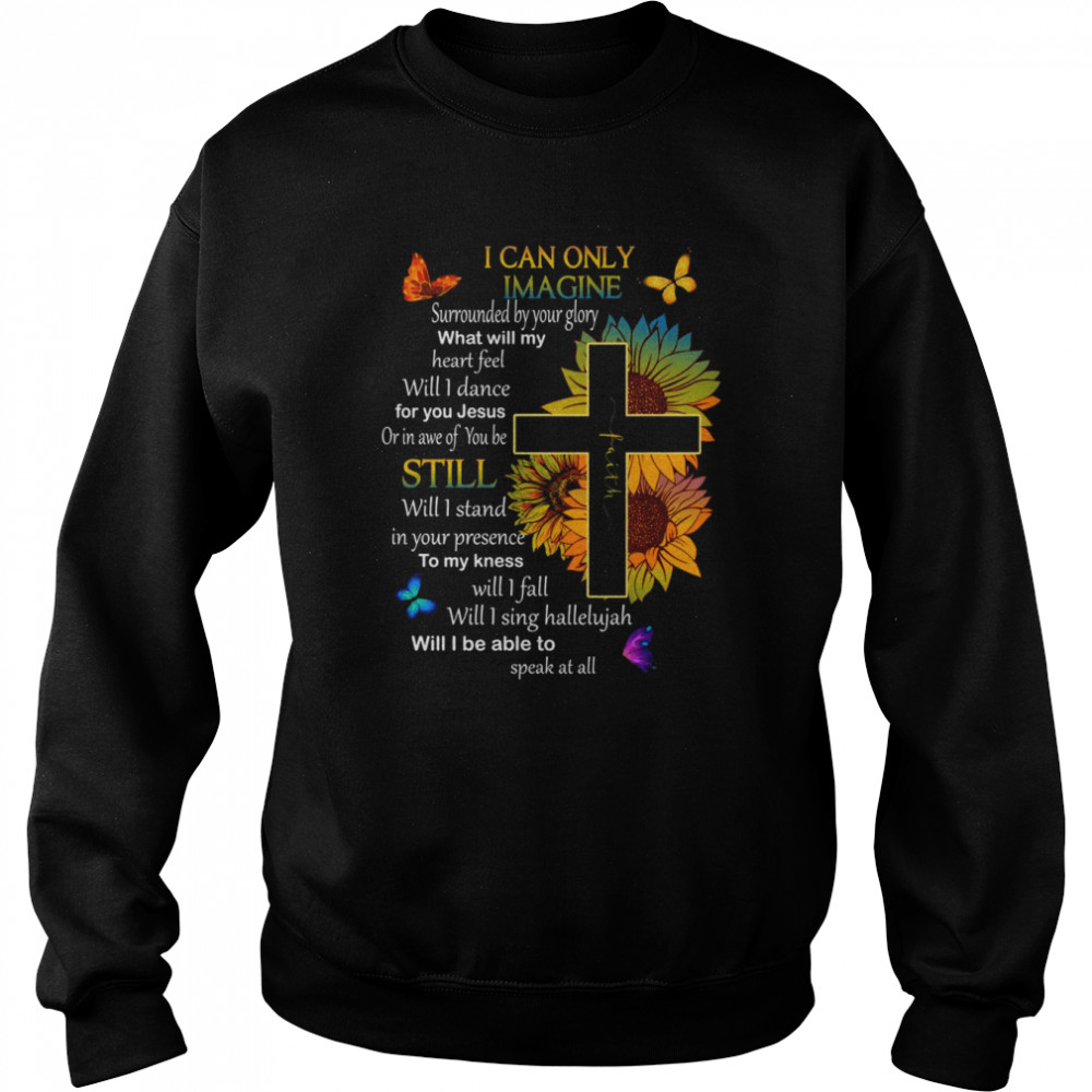 I Only Can Imagine Faith Christian Faith Jesus God On Back Shirt Unisex Sweatshirt