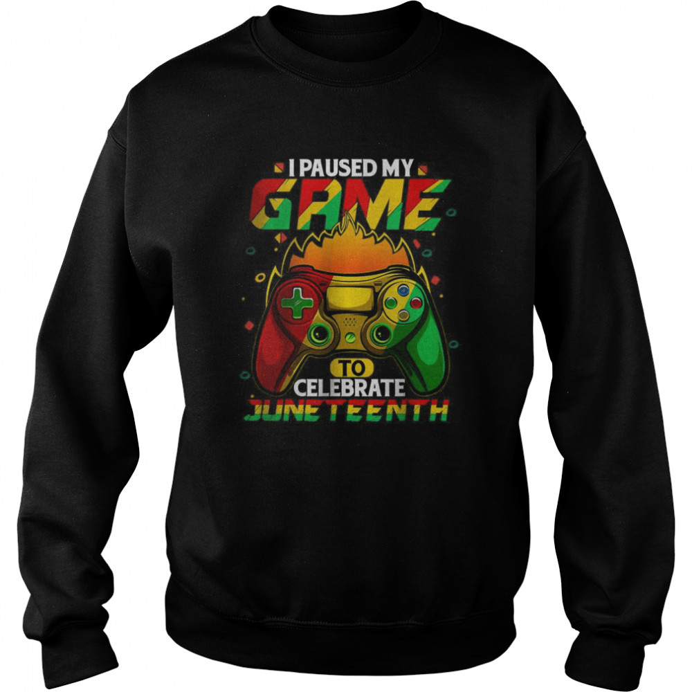 I Paused My Game To Celebrate Juneteenth T-Shirt Unisex Sweatshirt