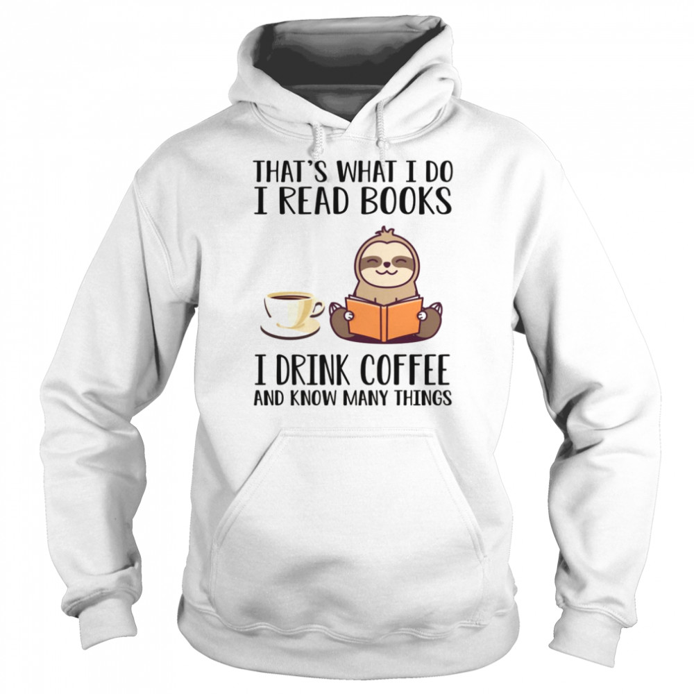 I Read Books Drink Coffee And Know Many Things Sloth Shirt Unisex Hoodie