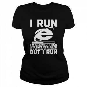 I Run I’m Slower Than Internet Explorer On A 90’S Shirt Classic Women's T-shirt