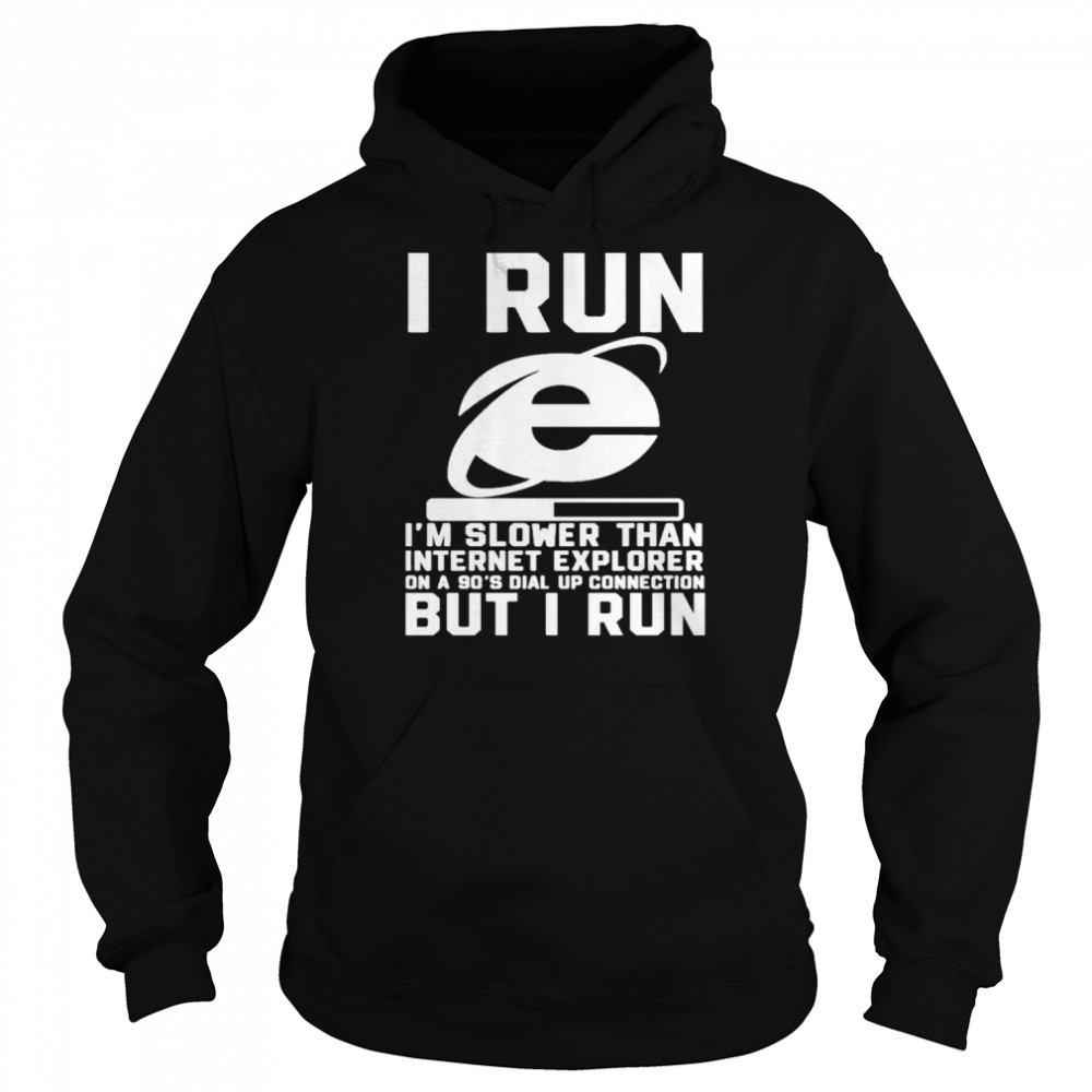 I Run I’m Slower Than Internet Explorer On A 90’S Shirt Unisex Hoodie