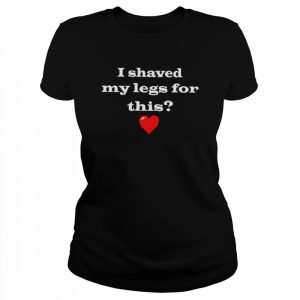 I Shaved My Legs For This 2022 T- Classic Women's T-shirt