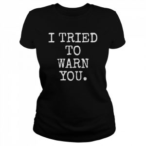 I Tried To Warn You Shirt Classic Women's T-shirt