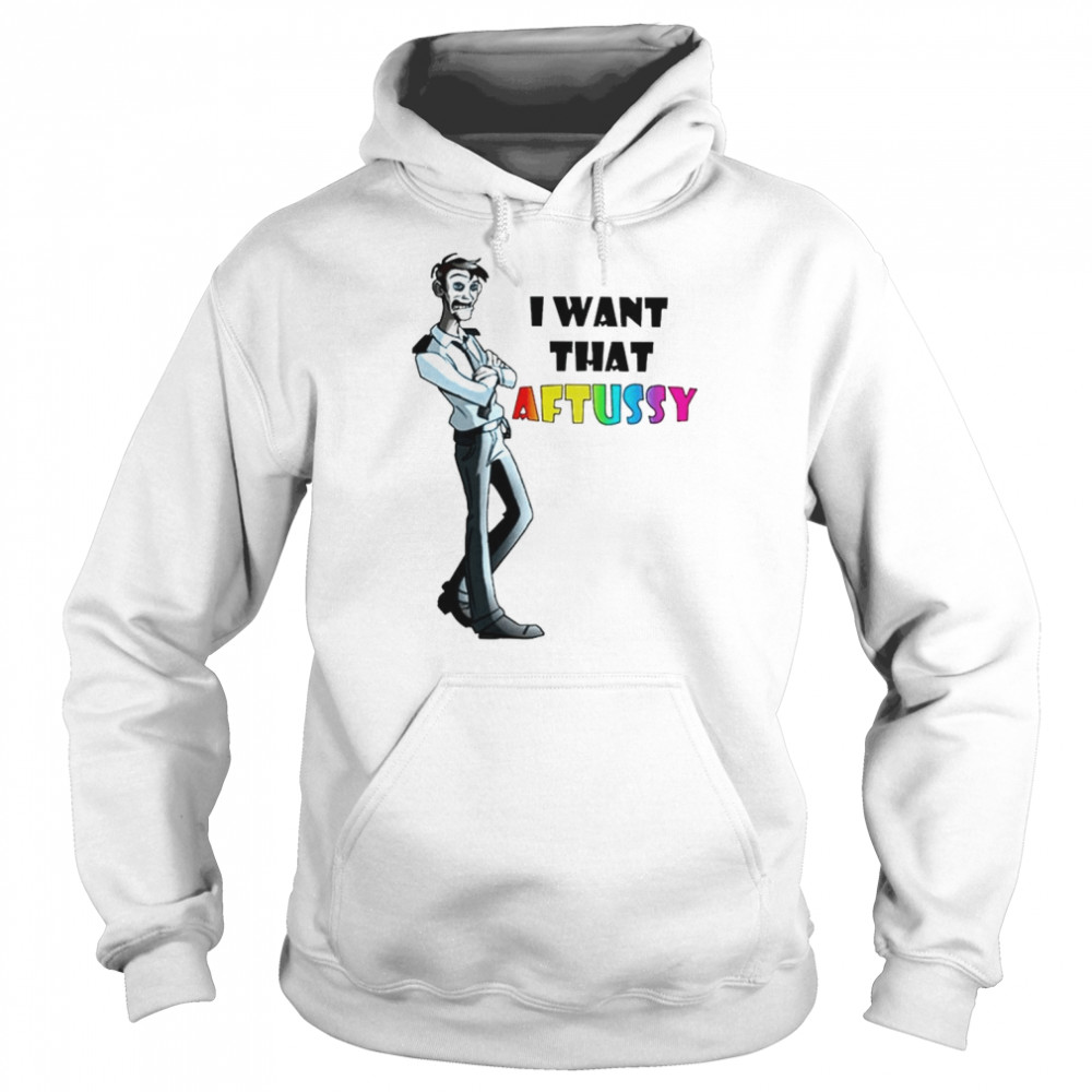 I Want That Aftussy T-Shirt Unisex Hoodie