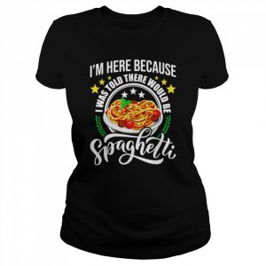 I Was Told There Would Be Spaghetti Italian Food Pasta Shirt Classic Women's T-shirt