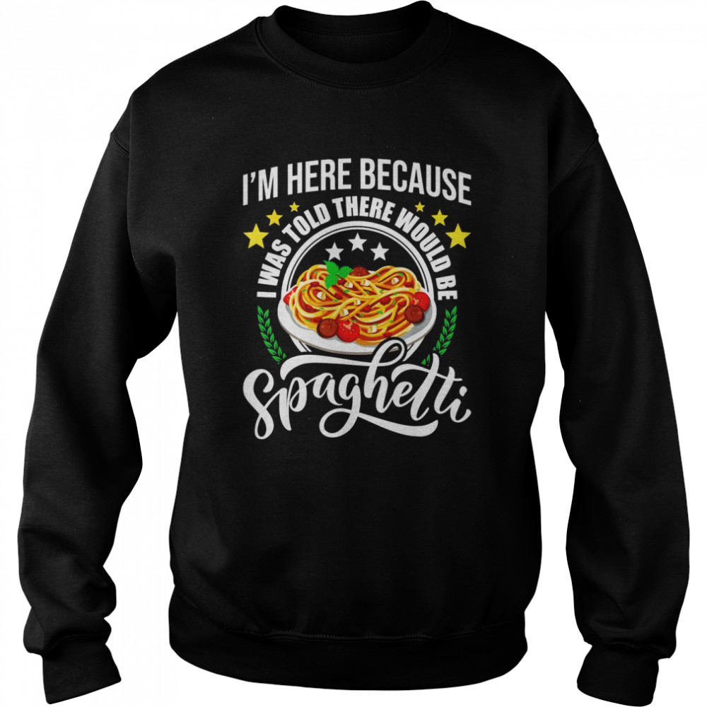 I Was Told There Would Be Spaghetti Italian Food Pasta Shirt Unisex Sweatshirt