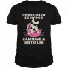 I Work Hard So My Dog Can Have A Better Life Shirt Classic Men's T-shirt