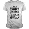 I am a German woman I can’t be held responsible for what my face does when You talk  Classic Men's T-shirt