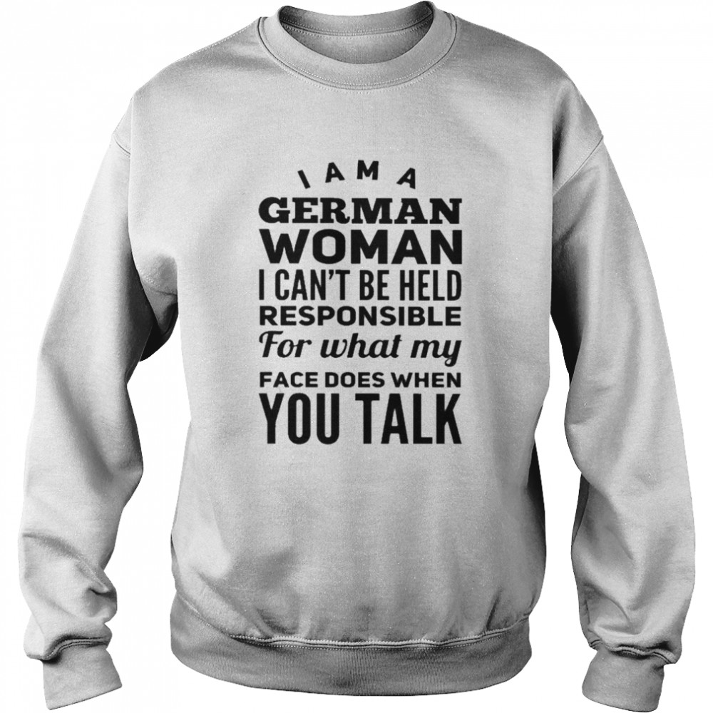 I am a German woman I can’t be held responsible for what my face does when You talk  Unisex Sweatshirt