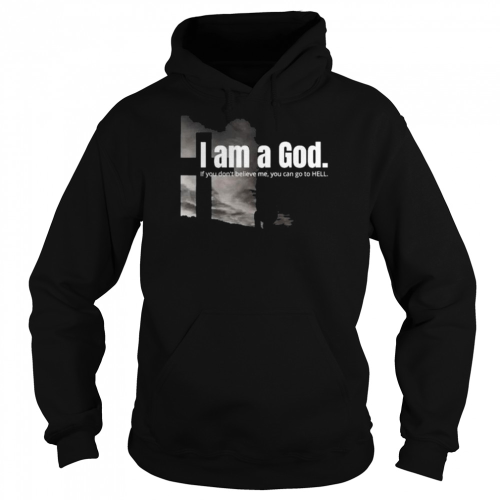 I am a God if you don’t believe me you can go to hell  Unisex Hoodie