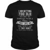 I am getting too old to try to impress people either they like me the way I am or thay don’t and that’s okay with me  Classic Men's T-shirt