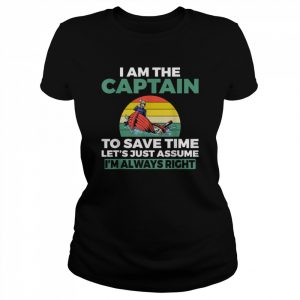 I am the Captain im always right Boat Captain Sailors Shirt Classic Women's T-shirt