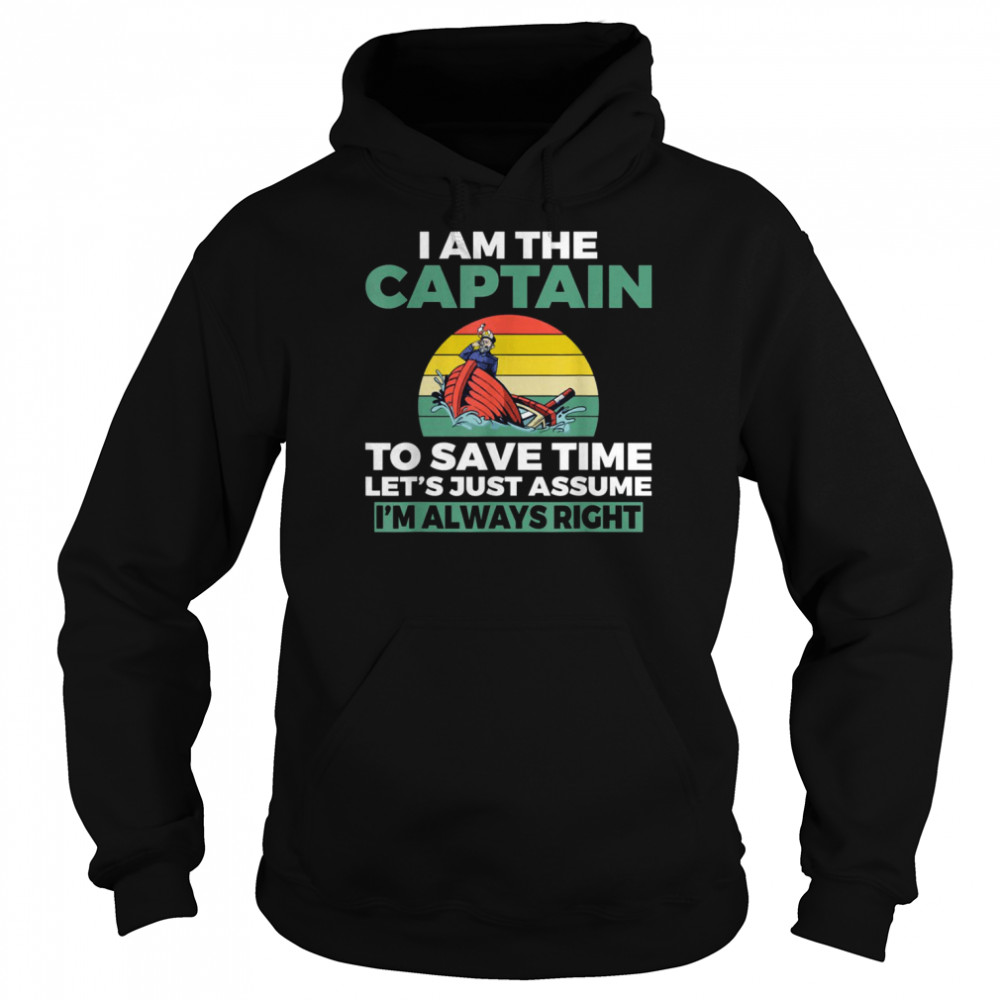 I am the Captain im always right Boat Captain Sailors Shirt Unisex Hoodie