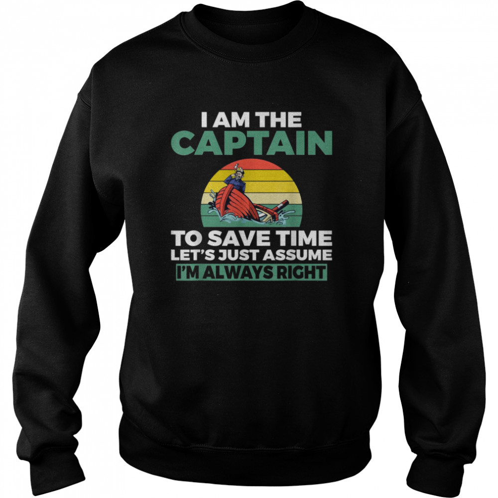 I am the Captain im always right Boat Captain Sailors Shirt Unisex Sweatshirt