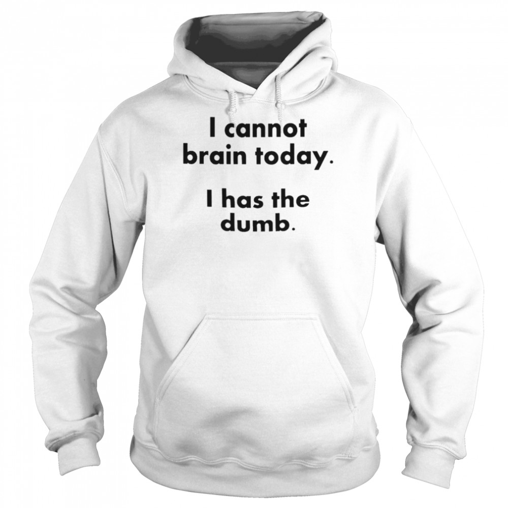 I cannot brain today I has the dumb  Unisex Hoodie