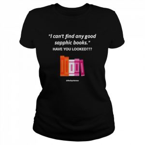 I can’t find any good sapphic books have you looked  Classic Women's T-shirt