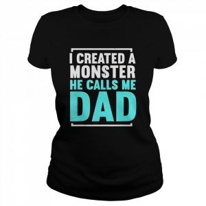 I created a monster he calls me dad daddy father’s day  Classic Women's T-shirt