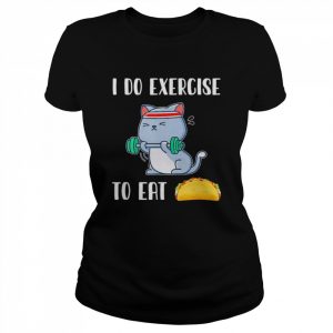 I do exercise to eat taco cat workout fitness  Classic Women's T-shirt