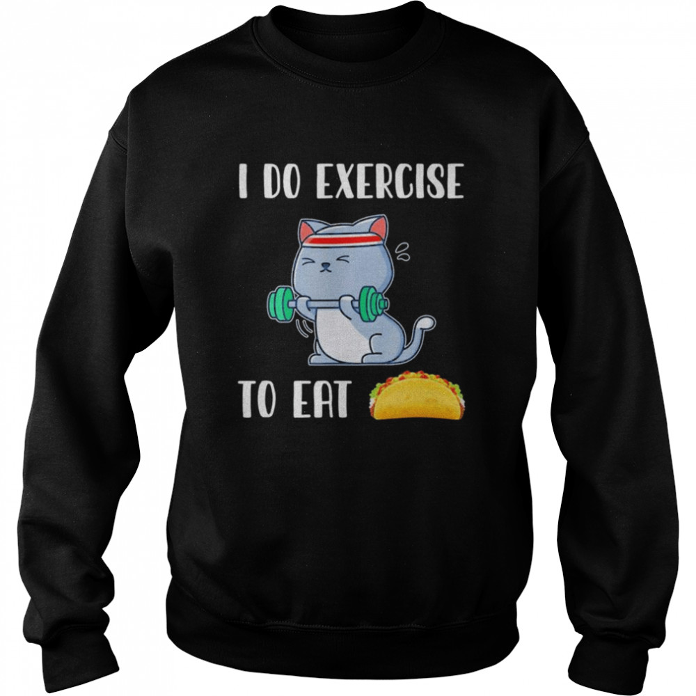 I do exercise to eat taco cat workout fitness  Unisex Sweatshirt