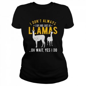 I don’t always stop and look at Llamas Shirt Classic Women's T-shirt