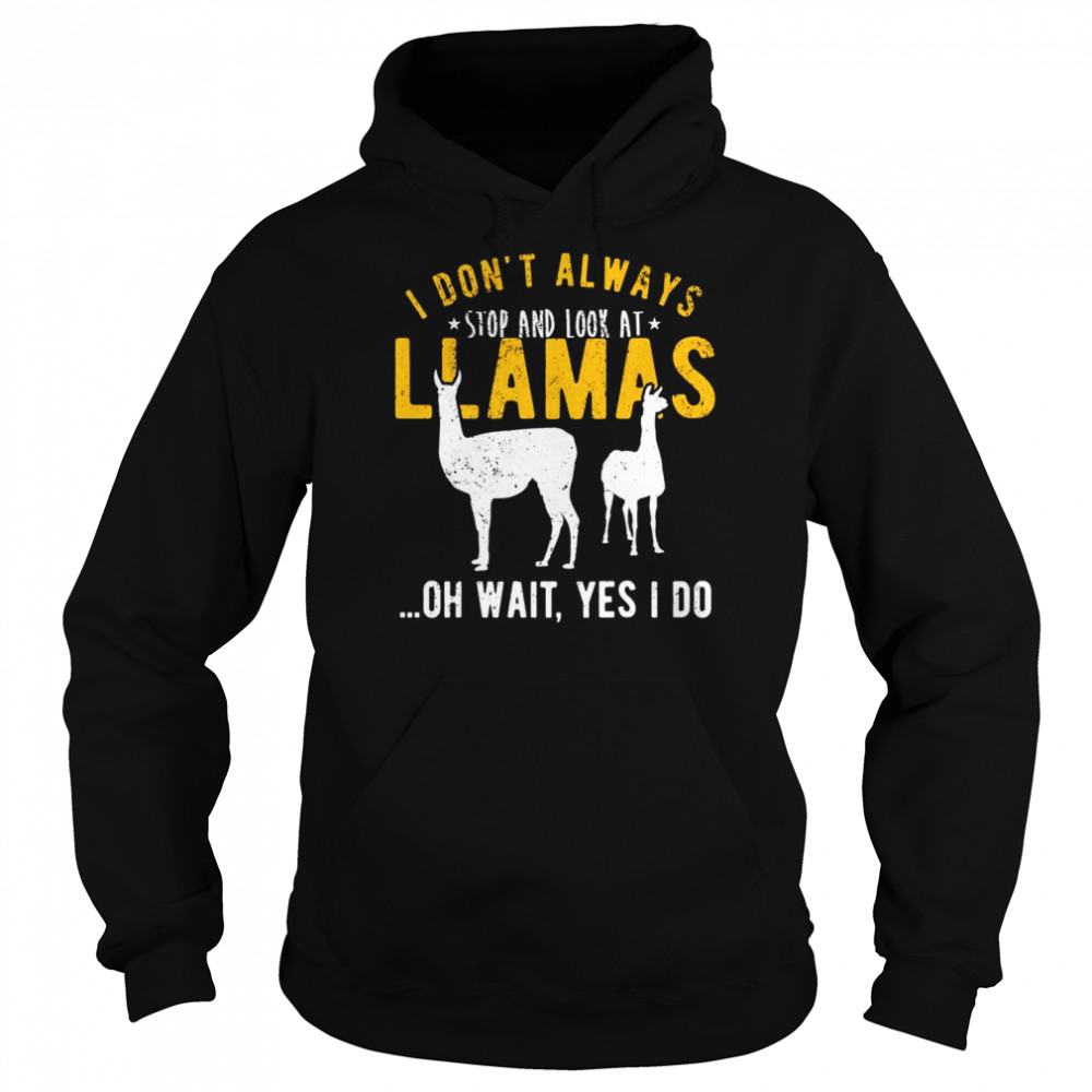 I don’t always stop and look at Llamas Shirt Unisex Hoodie