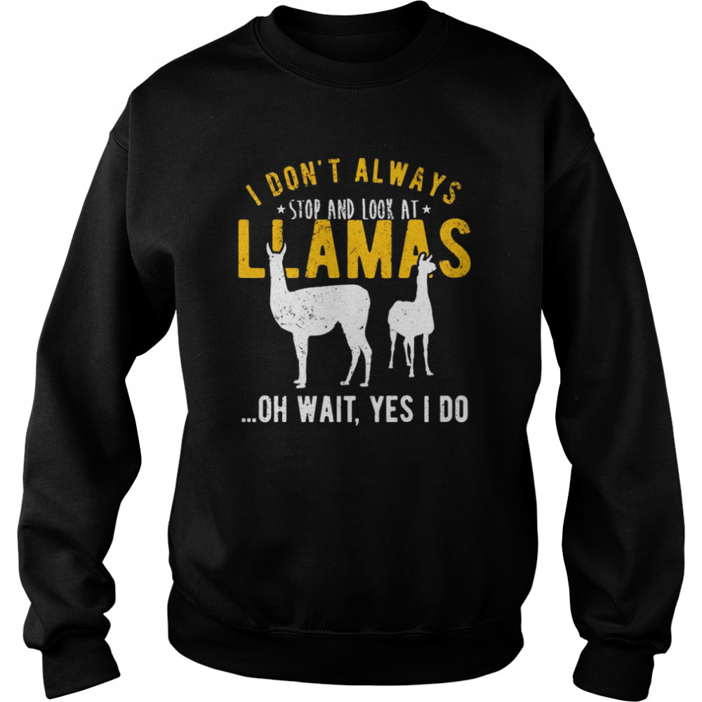 I don’t always stop and look at Llamas Shirt Unisex Sweatshirt