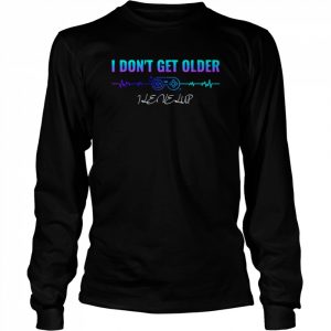 I don’t get older I level up  Long Sleeved T-shirt